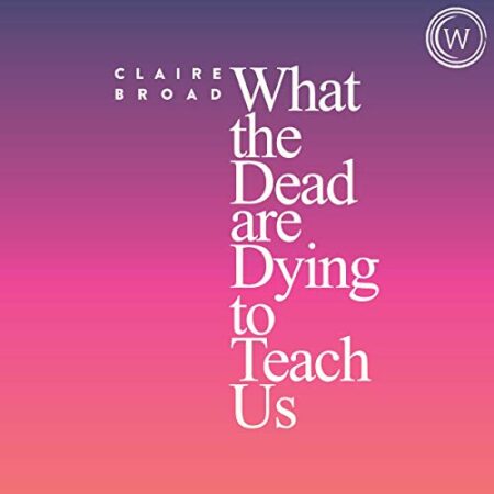 audiobook cover what the dead are dying to teach us by claire broad